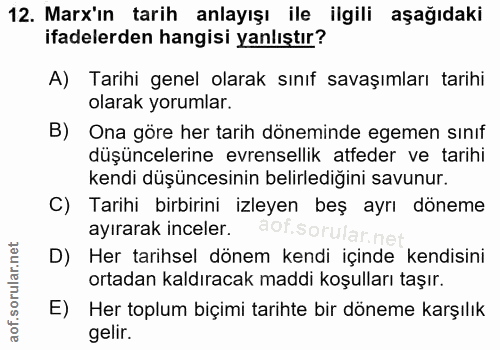 12. soru: Marx'ın tarih anlayışı ile ilgili aşağıdaki ifadelerden hangisi yanlıştır? A) Tarihi genel olarak sınıf savaşımları t…