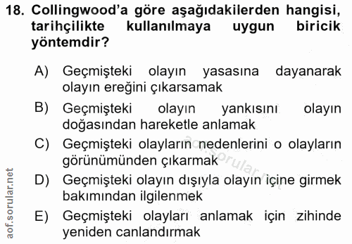 18. soru: Collingwood'a göre aşağıdakilerden hangisi, tarihçilikte kullanılmaya uygun biricik yöntemdir? A) Geçmişteki olayın y…