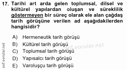17. soru: Tarihi art arda gelen toplumsal, dilsel ve kültürel yapılardan oluşan ve süreklilik göstermeyen bir süreç olarak ele…