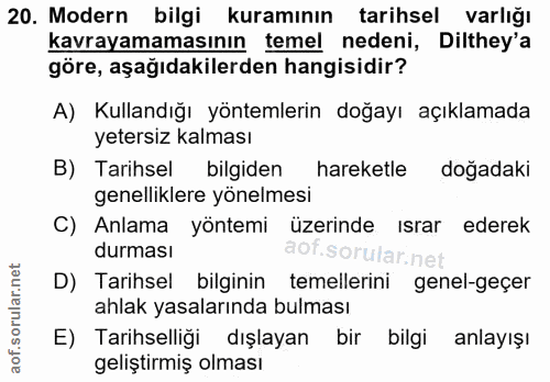 20. soru: Modern bilgi kuramının tarihsel varlığı kavrayamamasının temel nedeni, Dilthey'a göre, aşağıdakilerden hangisidir? A)…