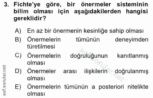 3. soru: Fichte'ye göre, bir önermeler sisteminin bilim olması için aşağıdakilerden hangisi gereklidir? A) En az bir önermenin…