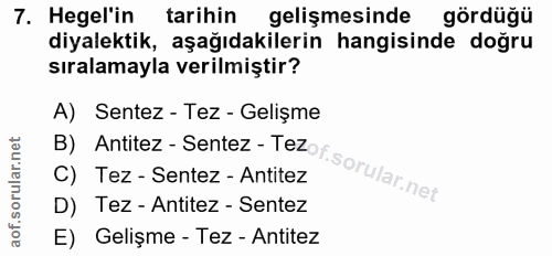 7. soru: Hegel in tarihin gelişmesinde gördüğü diyalektik, aşağıdakilerin hangisinde doğru sıralamayla verilmiştir? A) Sentez…