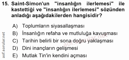 15. soru: Saint-Simon'un "insanlığın ilerlemesi" ile kastettiği ve "insanlığın ilerlemesi" sözünden anladığı aşağıdakilerden ha…