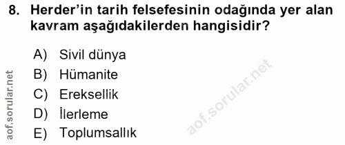 8. soru: Herder'in tarih felsefesinin odağında yer alan kavram aşağıdakilerden hangisidir? A) Sivil dünya B) Hümanite C) Ereks…