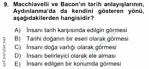 9. soru: Macchiavelli ve Bacon'ın tarih anlayışlarının, Aydınlanma'da da kendini gösteren yönü, aşağıdakilerden hangisidir? A)…