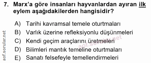 7. soru: Marx'a göre insanları hayvanlardan ayıran ilk eylem aşağıdakilerden hangisidir? A) Tarihi kavramsal temele oturtmalar…