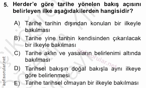5. soru: Herder'e göre tarihe yönelen bakış açısını belirleyen ilke aşağıdakilerden hangisidir? A) Tarihe tarihin dışından kon…