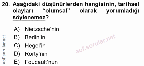 20. soru: Aşağıdaki düşünürlerden hangisinin, tarihsel olayları "olumsal" olarak yorumladığı söylenemez? A) Nietzsche'nin B) Be…