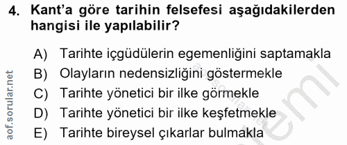 4. soru: Kant'a göre tarihin felsefesi aşağıdakilerden hangisi ile yapılabilir? A) Tarihte içgüdülerin egemenligini saptamakla…