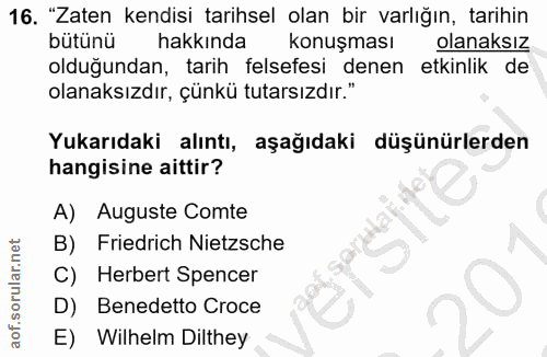 16. soru: "Zaten kendisi tarihsel olan bir varlığın, tarihin bütünü hakkında konuşması olanaksız olduğundan, tarih felsefesi de…