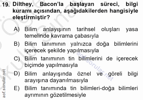 19. soru: Dilthey, Bacon'la başlayan süreci, bilgi kuramı açısından, aşağıdakilerden hangisiyle eleştirmiştir? A) Bilim anlayış…