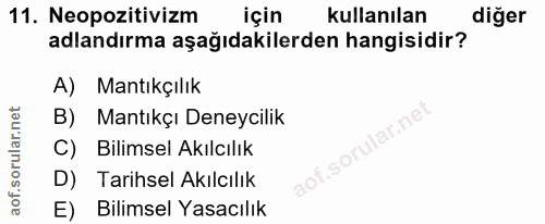 11. soru: Neopozitivizm için kullanılan diğer adlandırma aşağıdakilerden hangisidir? A) Mantıkçılık B) Mantıkçı Deneycilik .sor…