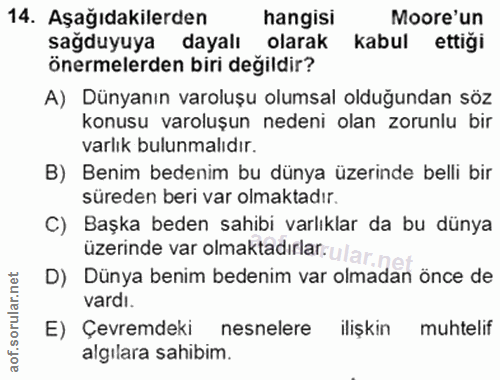 14. soru: Aşağıdakilerden hangisı Moore'un sağduyuya dayalı olarak kabul ettiği önermelerden biri değildir? A) Dünyanın varoluş…