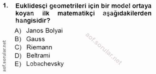 1. soru: Eklidesçi geometrileri için bir model ortaya koyan ilk matematikçi aşağıdakilerden hangisidir? A) Janos Bolyai B) Gau…
