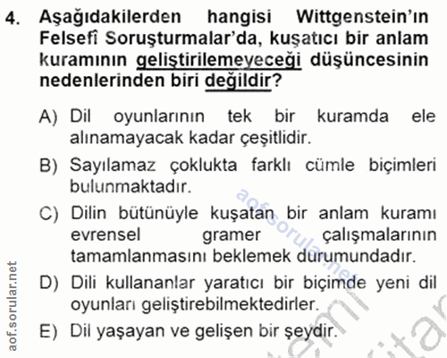 4. soru: Aşağıdakilerden hangisi Wittgenstein'in Felsefi Soruşturmalar'da, kuşatıcı bir anlam kuramının geliştirilemeyeceği dü…