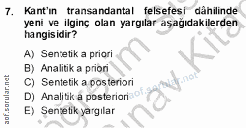 7. soru: Kant'ın tansandantal felsefesi dâhilinde yeni ve ilginç olan yargılar aşağıdakilerden hangisidir? A) Sentetik a prior…