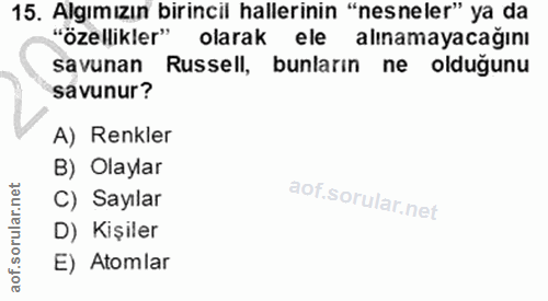 15. soru: Algımızın birincil hallerinin "nesneler" ya da "özellikler" olarak ele alınamayacağını savunan Russell, bunların ne o…