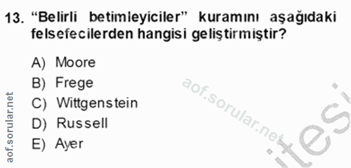 13. soru: "Belirli betimleyiciler" kuramını aşağıdaki felsefecilerden hangisi geliştirmiştir? A) Moore B) Frege C) Wittgenstein…