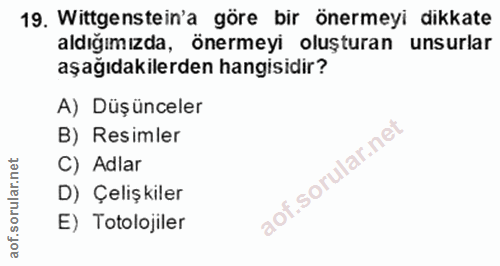 19. soru: Wittgenstein'a göre bir önermeyi dikkate aldığımızda, önermeyi oluşturan unsurlar aşağıdakilerden hangisidir? A) Düşü…