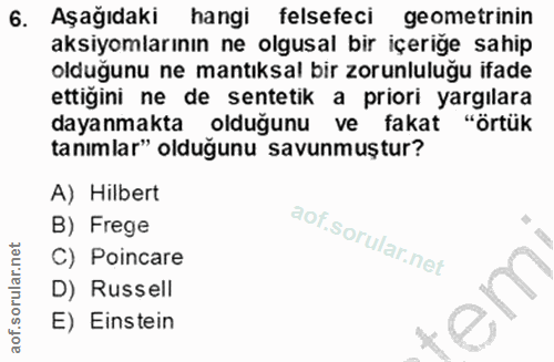 6. soru: Aşağıdaki hangi felsefeci geometrinin aksiyomlarının ne olgusal bir içeriğe sahip olduğunu ne mantıksal bir zorunlulu…