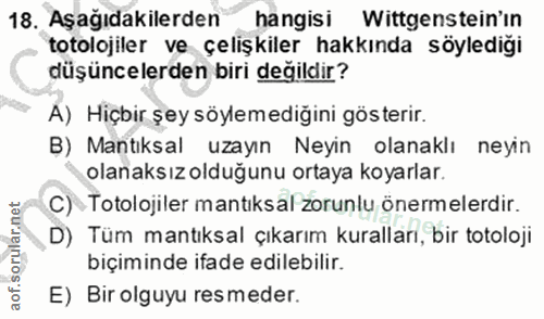 18. soru: Aşağıdakilerden hangisi Wittgenstein'in totolojiler ve çelişkiler hakkında söylediği düşüncelerden biri değildir? A)…