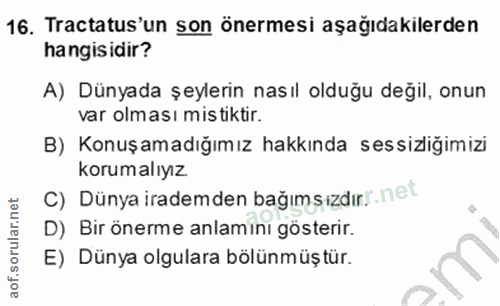 16. soru: Tractatus'un son önermesi aşağıdakilerden hangisidir? A) Dünyada şeylerin nasıl olduğu değil, onun var olması mistikt…