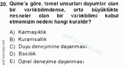 20. soru: Quine'a göre, temel unsurları duyumlar olan bir varlıkbilimdense, orta büyüklükte nesneler olan varlıkbilimi kabul et…