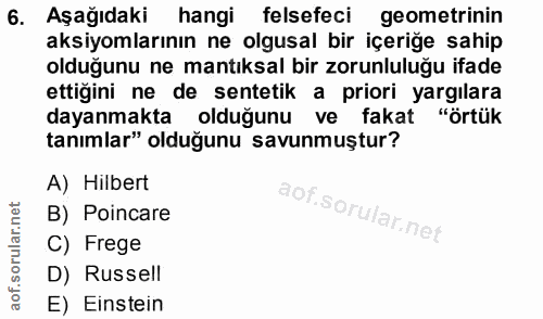6. soru: Aşağıdaki hangi felsefeci geometrinin aksiyomlarının ne olgusal bir içeriğe sahip olduğunu ne mantıksal bir zorunlulu…