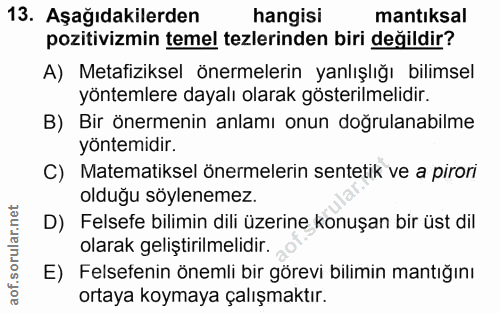 13. soru: Aşağıdakilerden hangisi mantıksal pozitivizmin temel tezlerinden biri değildir? A) Metafiziksel önermelerin yanlışlığ…