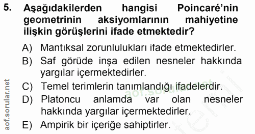 5. soru: Aşağıdakilerden hangisi Poincaré'nin geometrinin aksiyomlarının mahiyetine ilişkin görüşlerini ifade etmektedir? A) M…