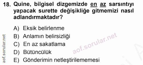 18. soru: Quine, bilgisel dizemizde en az sarsıntıyı yapacak surette değişikliğe gitmemizi nasıl adlandırmaktadır? A) Eksik bel…