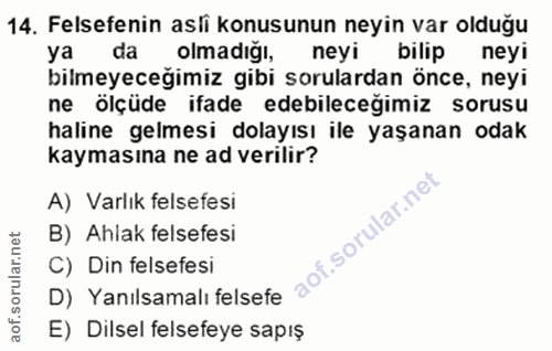 14. soru: Felsefenin asli konusunun neyin var olduğu ya da olmadiğı, neyi bilip neyi bilmeyeceğimiz gibi sorulardan önce, neyi…