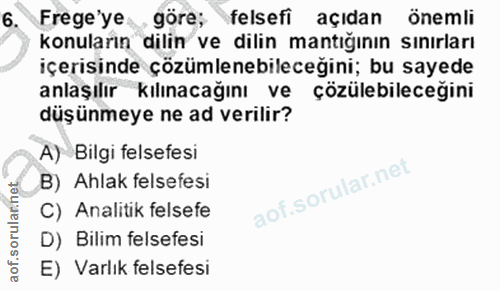 6. soru: Frege'ye göre; felsefi açıdan önemli konuların dilin ve dilin mantığının sınırları içerisinde çözümlenebileceğini; bu…