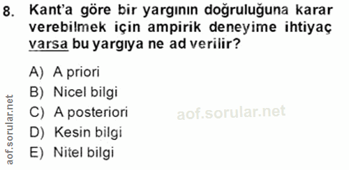 8. soru: Kant'a göre bir yargının doğruluğuna karar verebilmek için ampirik deneyime ihtiyaç varsa bu yargıya ne ad verilir? A…