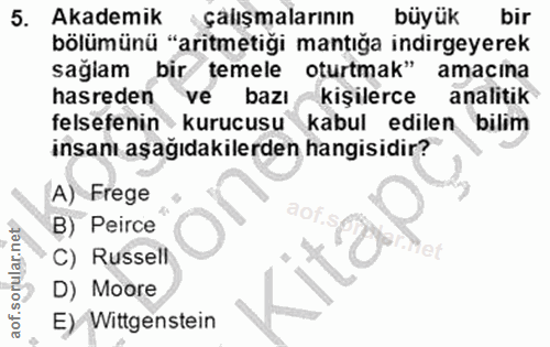 5. soru: Akademik çalışmalarının büyük bir bölümünü "aritmetiği mantığa indirgeyerek sağlam bir temele oturtmak" amacina hasre…