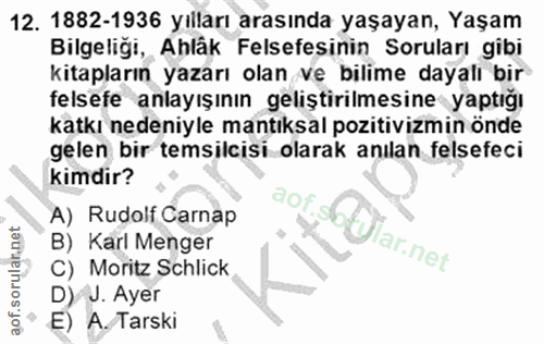 12. soru: 1882-1936 yılları arasında yaşayan, Yaşam Bilgeligi, Ahläk Felsefesinin Soruları gibi kitapların yazarı olan ve bilim…