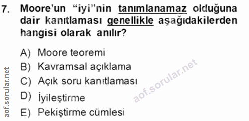 7. soru: Moore'un "iyi"nin tanımlanamaz olduğuna dair kanıtlaması genellikle aşağıdakilerden hangisi olarak anılır? A) Moore t…