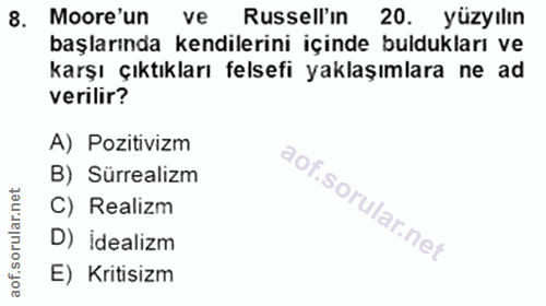 8. soru: Moore'un ve Russell'ın 20. yüzyılın başlarında kendilerini içinde buldukları ve karşı çıktıkları felsefi yaklaşımlara…