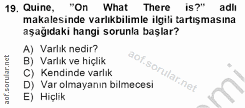 19. soru: Quine, "On What There is?" adli makalesinde varlıkbilimle ilgili tartışmasına aşağıdaki hangi sorunla başlar? A) Varl…