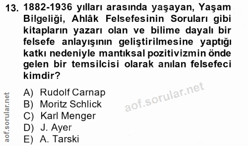 13. soru: 1882-1936 yılları arasında yaşayan, Yaşam Bilgeligi, Ahlâk Felsefesinin Soruları gibi kitapların yazarı olan ve bilim…