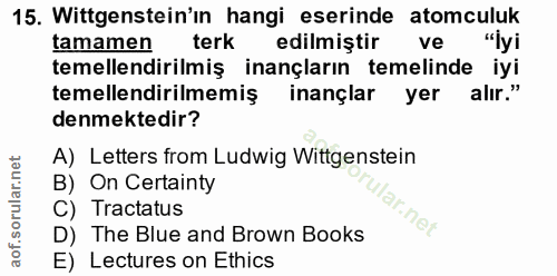 15. soru: Wittgenstein'in hangi eserinde atomculuk tamamen terk edilmiştir ve "İyi temellendirilmiş inançların temelinde iyi te…