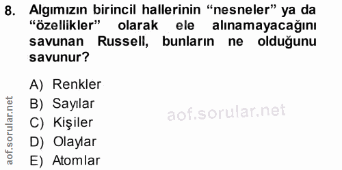 8. soru: Algımızın birincil hallerinin "nesneler" ya da "özellikler" olarak ele alınamayacağını savunan Russell, bunların ne o…