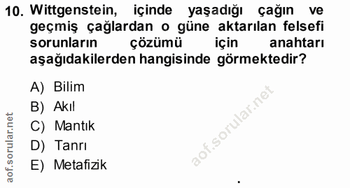 10. soru: Wittgenstein, içinde yaşadığı çağın ve geçmiş çağlardan o güne aktarılan felsefi sorunların çözümü için anahtarı aşağ…