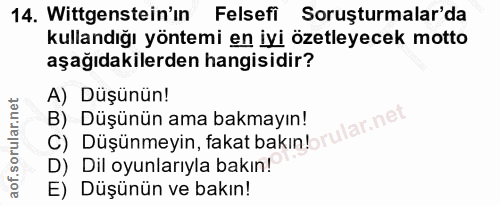 14. soru: Wittgenstein'in Felsefi Soruşturmalar'da kullandığı yöntemi en iyi özetleyecek motto aşağıdakilerden hangisidir? A) D…