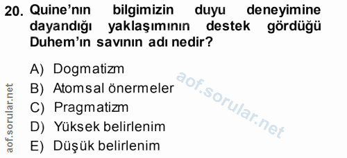 20. soru: Quine'nin bilgimizin duyu deneyimine dayandığı yaklaşımının destek gördüğü Duhem'ın savinın adı nedir? A) Dogmatizm B…