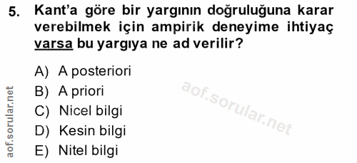 5. soru: Kant'a göre bir yargının doğruluğuna karar verebilmek için ampirik deneyime ihtiyaç varsa bu yargıya ne ad verilir? A…