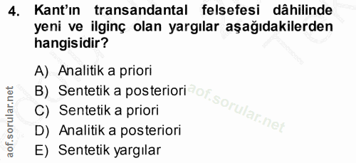4. soru: Kant'ın transandantal felsefesi dâhilinde yeni ve ilginç olan yargılar aşağıdakilerden hangisidir? A) Analitik a prio…