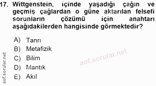 17. soru: Wittgenstein, içinde yaşadığı çağın ve geçmiş çaglardan o güne aktarılan felsefi sorunların çözümü için anahtarı aşağ…