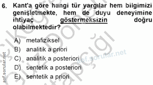 6. soru: Kant'a göre hangi tür yargılar hem biigimizi genişletmekte, hem de duyu deneyimine ihtiyaç göstermeksizin doğru olabi…