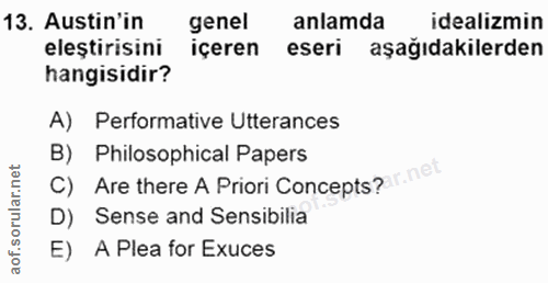 13. soru: Austin'in genel anlamda idealizmin eleştirisini içeren eseri aşağıdakilerden hangisidir? A) Performative Utterances C…